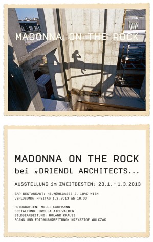 --------------------------------------------------------------------------------
MADONNA ON THE ROCK
--------------------------------------------------------------------------------

bei "driendl*architects..."
Exhibition @ ZWEITBESTER
23.01.2013 - 20.02.2013